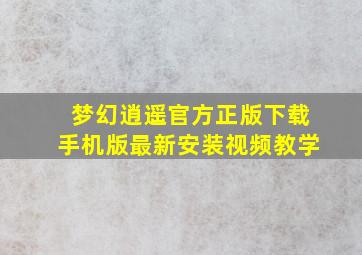 梦幻逍遥官方正版下载手机版最新安装视频教学