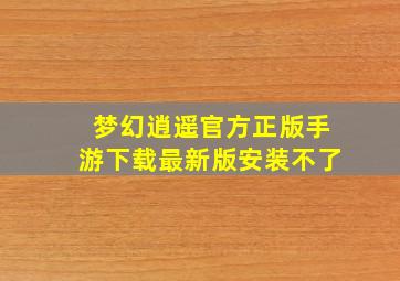 梦幻逍遥官方正版手游下载最新版安装不了