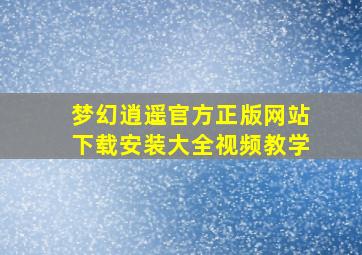 梦幻逍遥官方正版网站下载安装大全视频教学