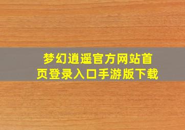 梦幻逍遥官方网站首页登录入口手游版下载