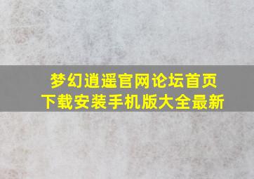 梦幻逍遥官网论坛首页下载安装手机版大全最新