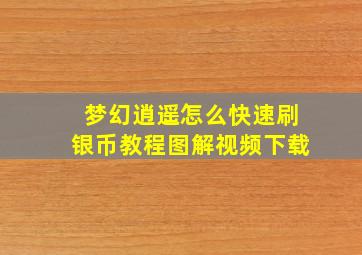 梦幻逍遥怎么快速刷银币教程图解视频下载