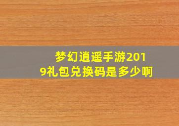 梦幻逍遥手游2019礼包兑换码是多少啊