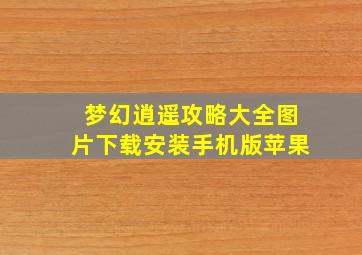 梦幻逍遥攻略大全图片下载安装手机版苹果