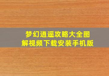 梦幻逍遥攻略大全图解视频下载安装手机版