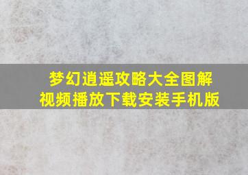 梦幻逍遥攻略大全图解视频播放下载安装手机版