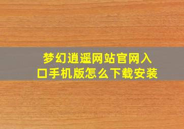 梦幻逍遥网站官网入口手机版怎么下载安装