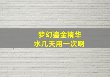 梦幻鎏金精华水几天用一次啊