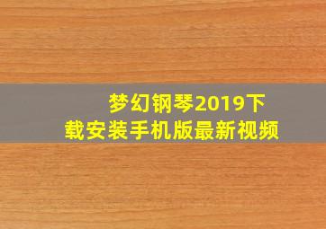 梦幻钢琴2019下载安装手机版最新视频