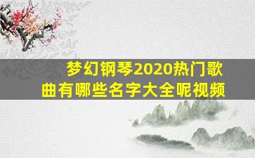 梦幻钢琴2020热门歌曲有哪些名字大全呢视频