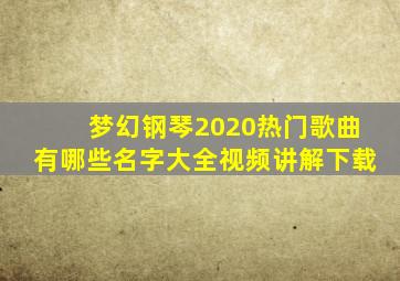 梦幻钢琴2020热门歌曲有哪些名字大全视频讲解下载