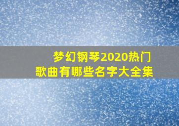 梦幻钢琴2020热门歌曲有哪些名字大全集