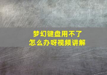 梦幻键盘用不了怎么办呀视频讲解