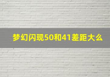 梦幻闪现50和41差距大么