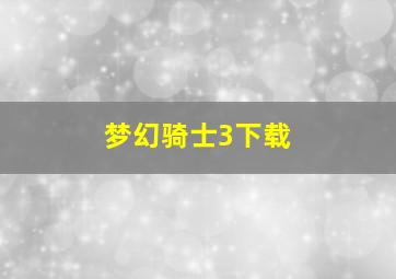 梦幻骑士3下载