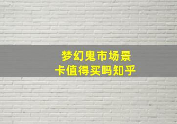 梦幻鬼市场景卡值得买吗知乎