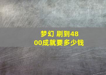 梦幻 刷到4800成就要多少钱