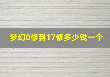 梦幻0修到17修多少钱一个