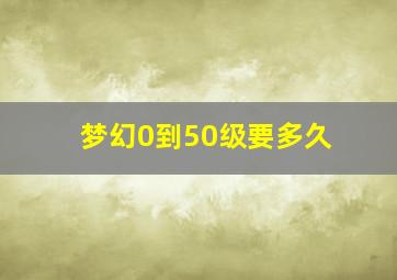 梦幻0到50级要多久