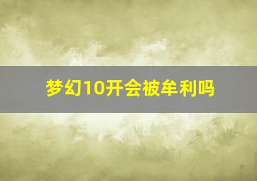 梦幻10开会被牟利吗