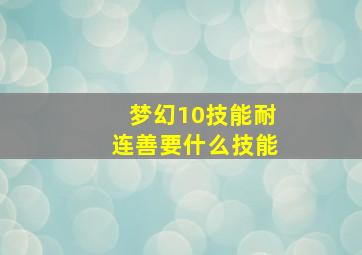 梦幻10技能耐连善要什么技能