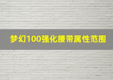 梦幻100强化腰带属性范围