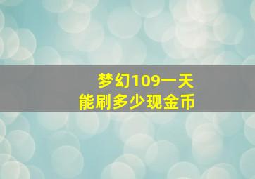 梦幻109一天能刷多少现金币