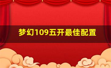 梦幻109五开最佳配置