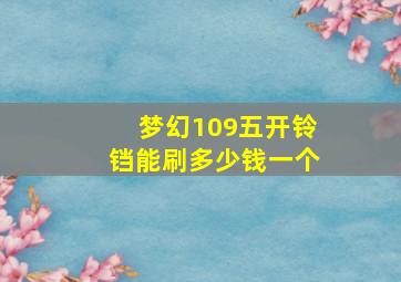 梦幻109五开铃铛能刷多少钱一个