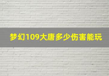 梦幻109大唐多少伤害能玩