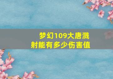 梦幻109大唐溅射能有多少伤害值