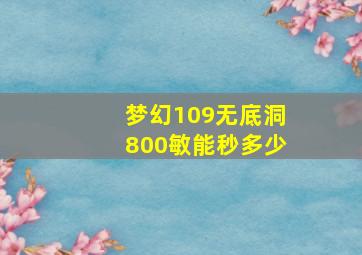 梦幻109无底洞800敏能秒多少