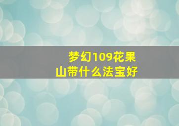 梦幻109花果山带什么法宝好