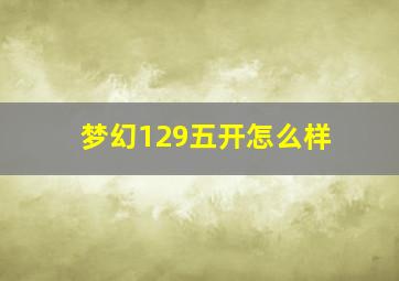 梦幻129五开怎么样