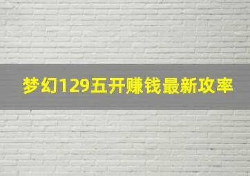 梦幻129五开赚钱最新攻率