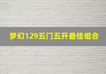 梦幻129五门五开最佳组合