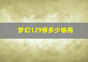 梦幻129修多少够用