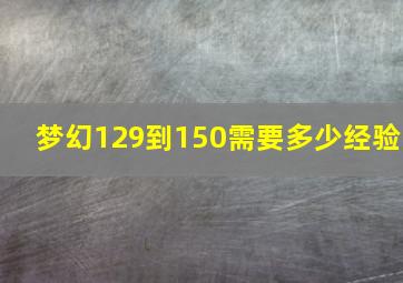 梦幻129到150需要多少经验