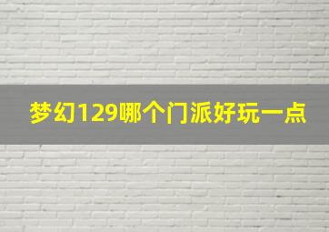 梦幻129哪个门派好玩一点