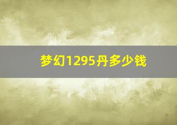 梦幻1295丹多少钱