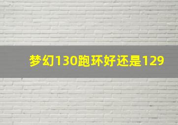 梦幻130跑环好还是129