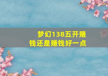 梦幻138五开赚钱还是赚钱好一点