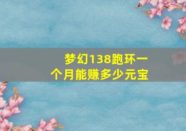 梦幻138跑环一个月能赚多少元宝