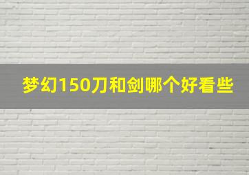 梦幻150刀和剑哪个好看些