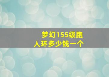 梦幻155级跑人环多少钱一个