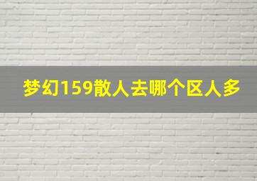 梦幻159散人去哪个区人多