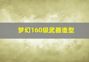 梦幻160级武器造型