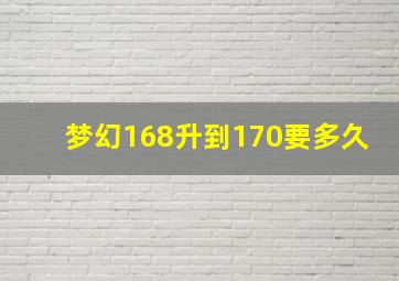 梦幻168升到170要多久