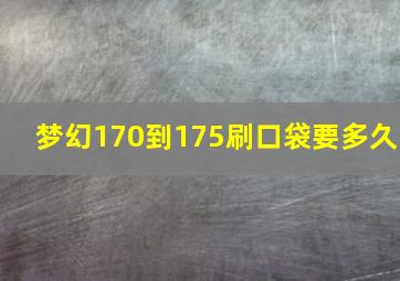 梦幻170到175刷口袋要多久