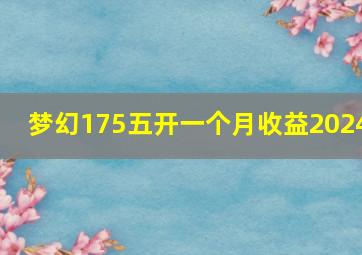 梦幻175五开一个月收益2024